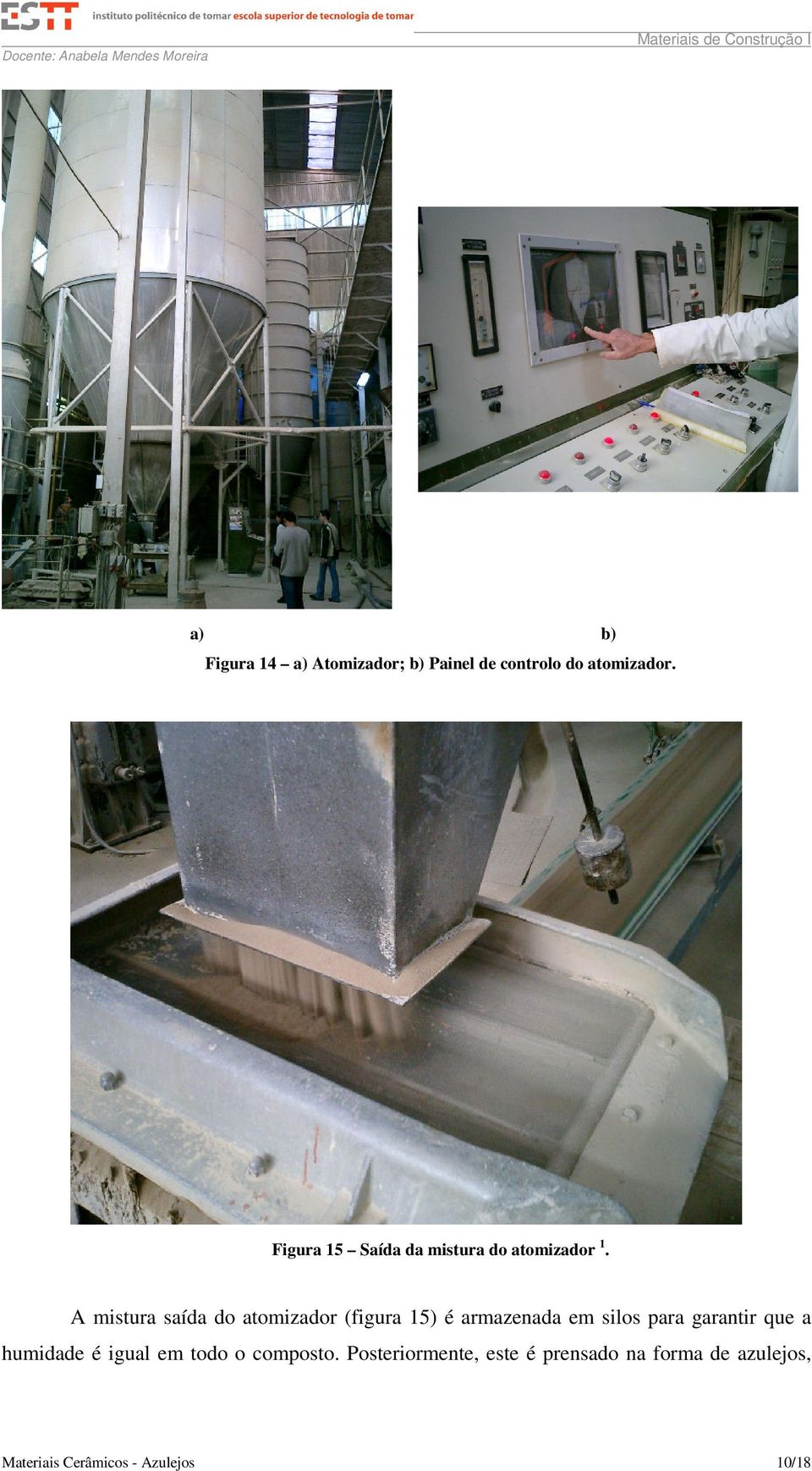 A mistura saída do atomizador (figura 15) é armazenada em silos para garantir