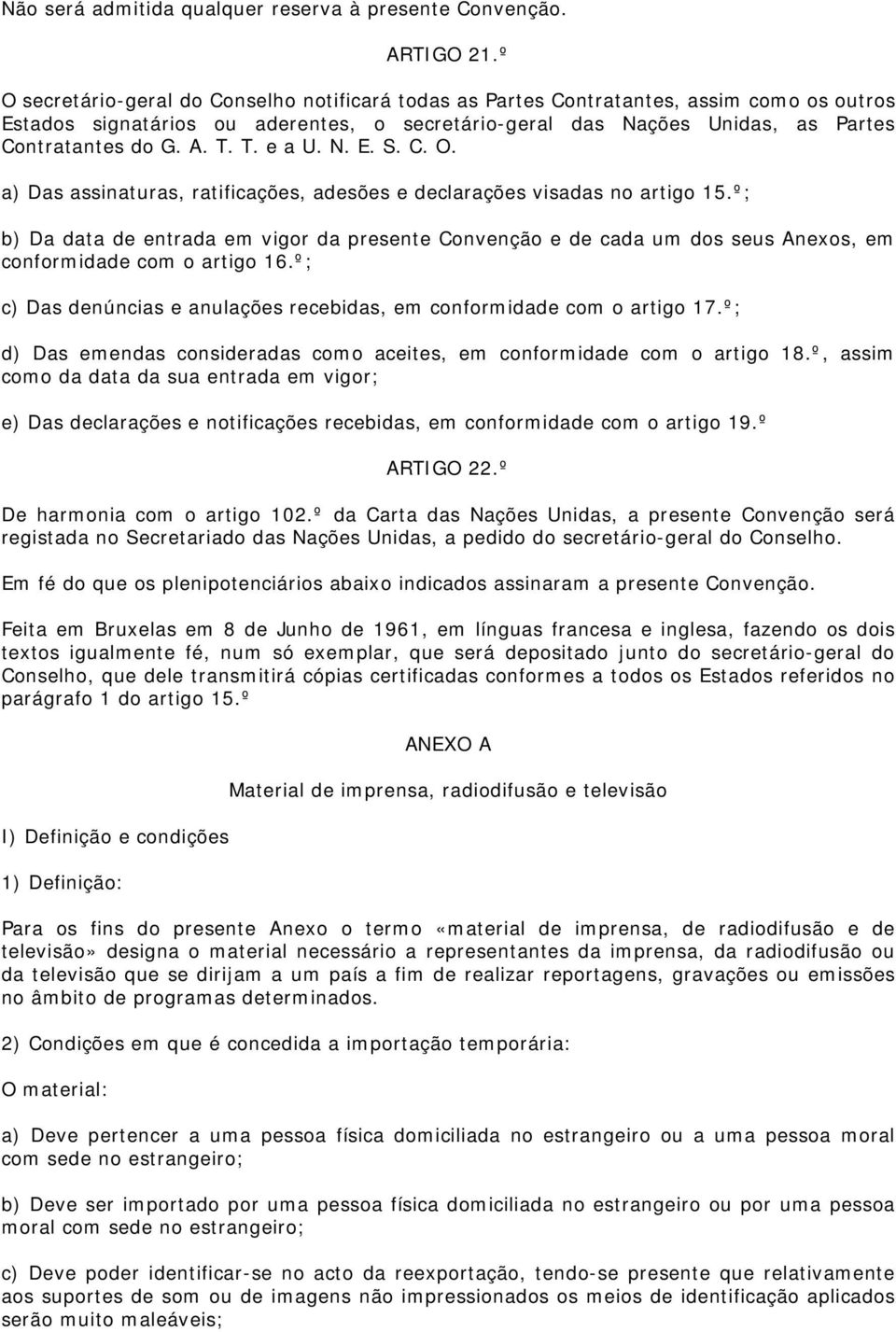 T. T. e a U. N. E. S. C. O. a) Das assinaturas, ratificações, adesões e declarações visadas no artigo 15.