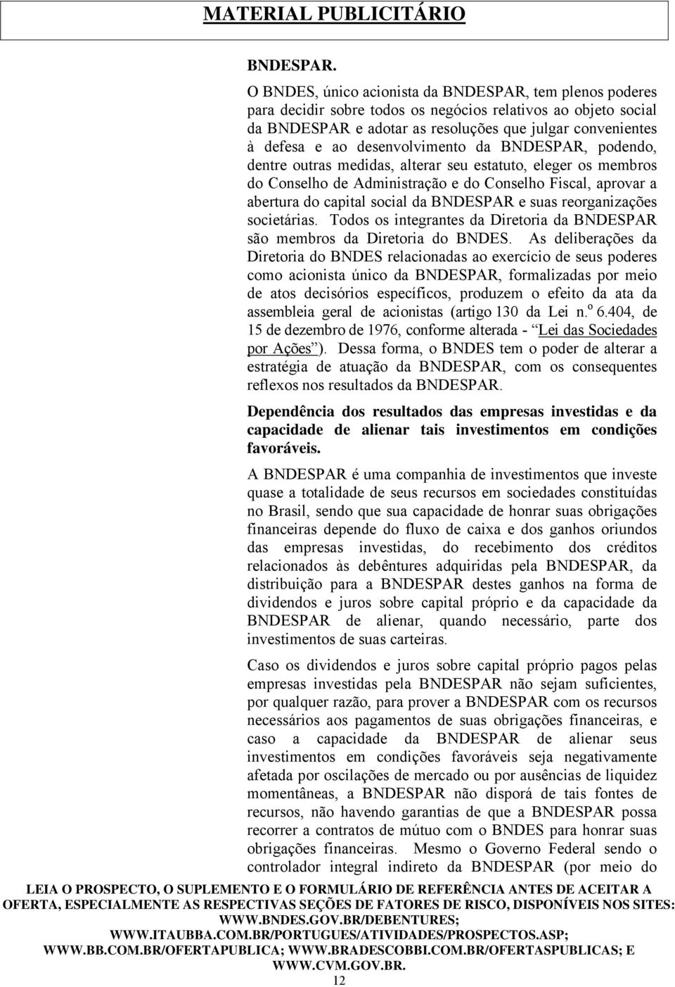 desenvolvimento da BNDESPAR, podendo, dentre outras medidas, alterar seu estatuto, eleger os membros do Conselho de Administração e do Conselho Fiscal, aprovar a abertura do capital social da