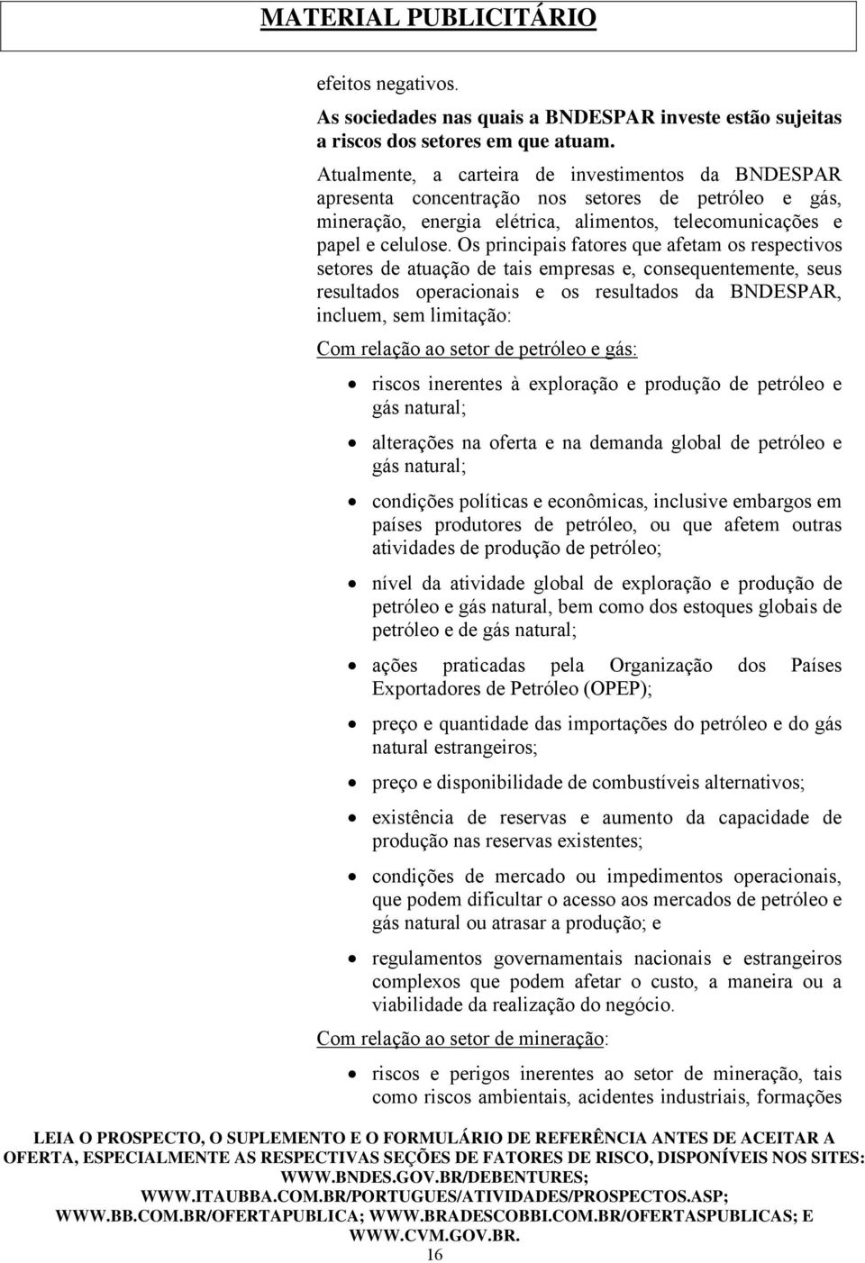 Os principais fatores que afetam os respectivos setores de atuação de tais empresas e, consequentemente, seus resultados operacionais e os resultados da BNDESPAR, incluem, sem limitação: Com relação