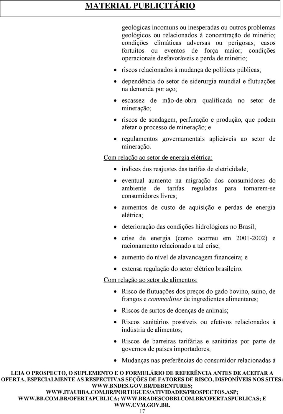 mão-de-obra qualificada no setor de mineração; riscos de sondagem, perfuração e produção, que podem afetar o processo de mineração; e regulamentos governamentais aplicáveis ao setor de mineração.