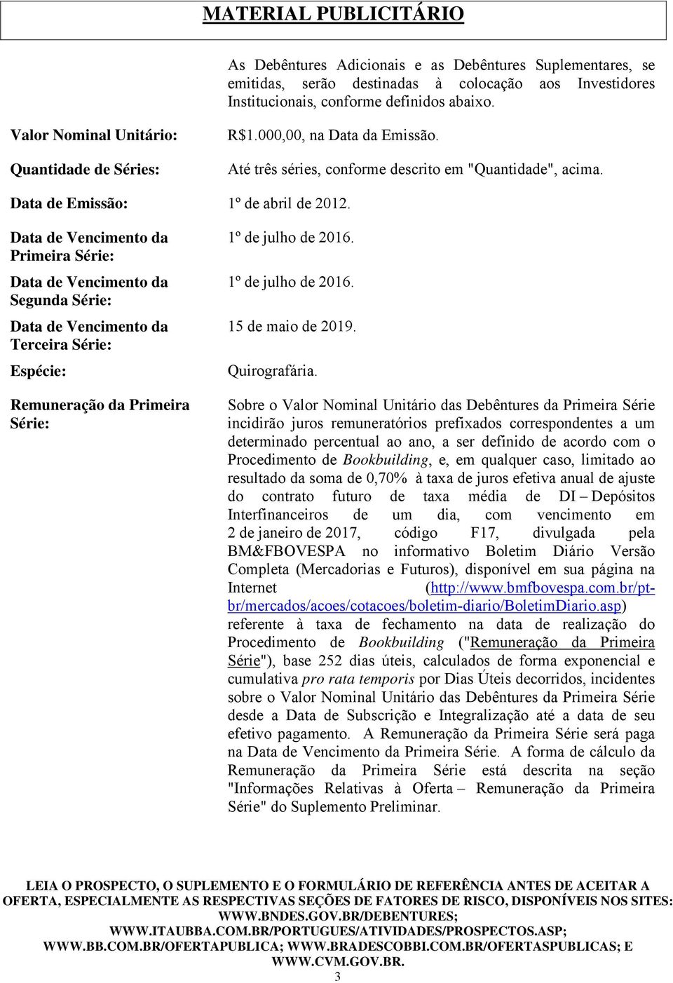 Data de Vencimento da Primeira Série: Data de Vencimento da Segunda Série: Data de Vencimento da Terceira Série: Espécie: Remuneração da Primeira Série: 1º de julho de 2016. 1º de julho de 2016. 15 de maio de 2019.