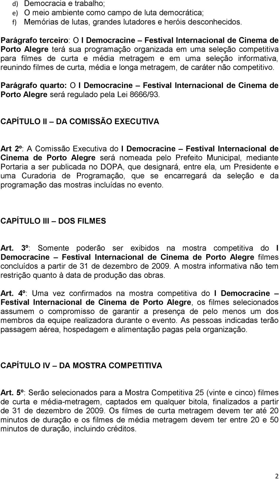 informativa, reunindo filmes de curta, média e longa metragem, de caráter não competitivo.