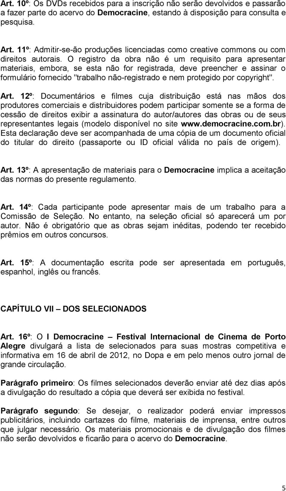 O registro da obra não é um requisito para apresentar materiais, embora, se esta não for registrada, deve preencher e assinar o formulário fornecido "trabalho não-registrado e nem protegido por