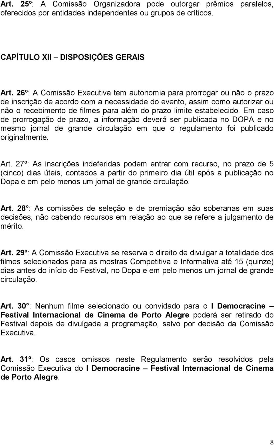 estabelecido. Em caso de prorrogação de prazo, a informação deverá ser publicada no DOPA e no mesmo jornal de grande circulação em que o regulamento foi publicado originalmente. Art.