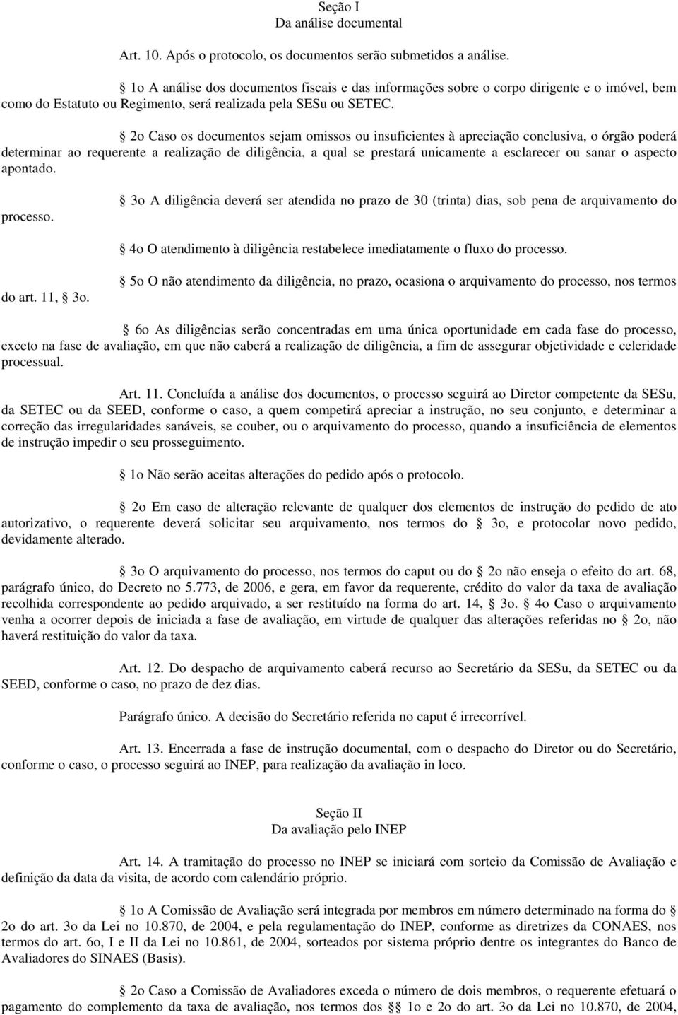 2o Caso os documentos sejam omissos ou insuficientes à apreciação conclusiva, o órgão poderá determinar ao requerente a realização de diligência, a qual se prestará unicamente a esclarecer ou sanar o