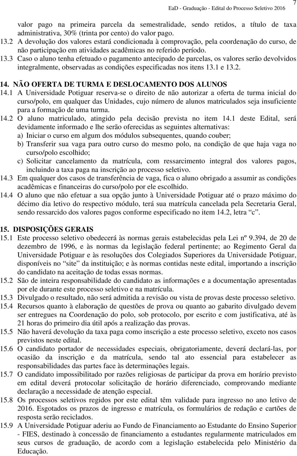 3 Caso o aluno tenha efetuado o pagamento antecipado de parcelas, os valores serão devolvidos integralmente, observadas as condições especificadas nos itens 13.1 e 13.2. 14.