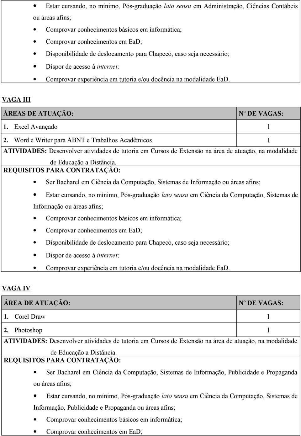 lato sensu em Ciência da Computação, Sistemas de Informação ou áreas afins; VAGA IV ÁREA DE ATUAÇÃO: 1. Corel Draw 1 2.