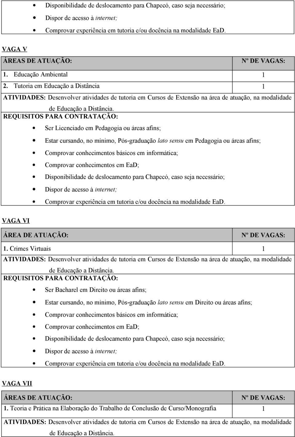 Pós-graduação lato sensu em Pedagogia ou áreas afins; VAGA VI ÁREA DE ATUAÇÃO: 1.