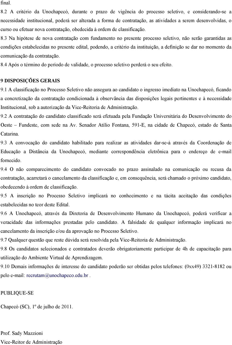 desenvolvidas, o curso ou efetuar nova contratação, obedecida à ordem de classificação. 8.