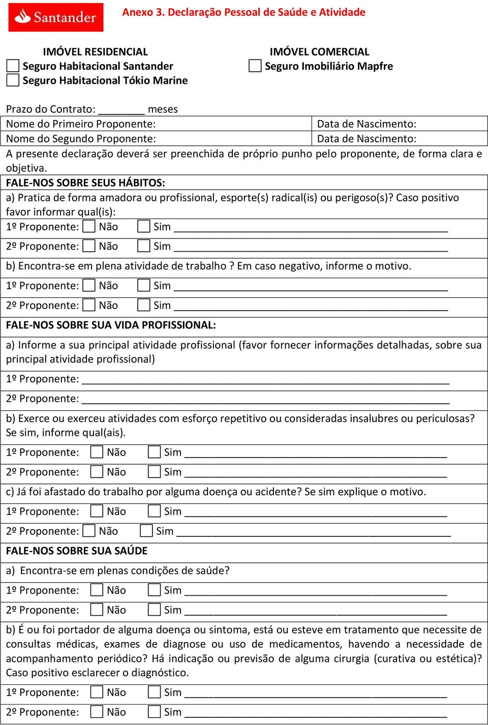 Primeiro Proponente: Data de Nascimento: Nome do Segundo Proponente: Data de Nascimento: A presente declaração deverá ser preenchida de próprio punho pelo proponente, de forma clara e objetiva.