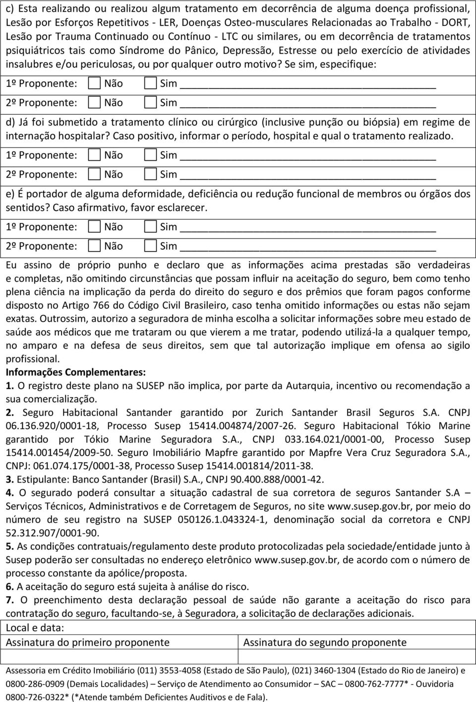 periculosas, ou por qualquer outro motivo? Se sim, especifique: d) Já foi submetido a tratamento clínico ou cirúrgico (inclusive punção ou biópsia) em regime de internação hospitalar?