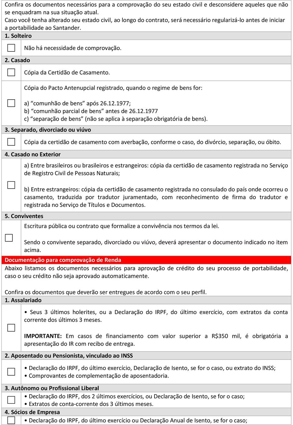 Cópia da Certidão de Casamento. Cópia do Pacto Antenupcial registrado, quando o regime de bens for: a) comunhão de bens após 26.12.