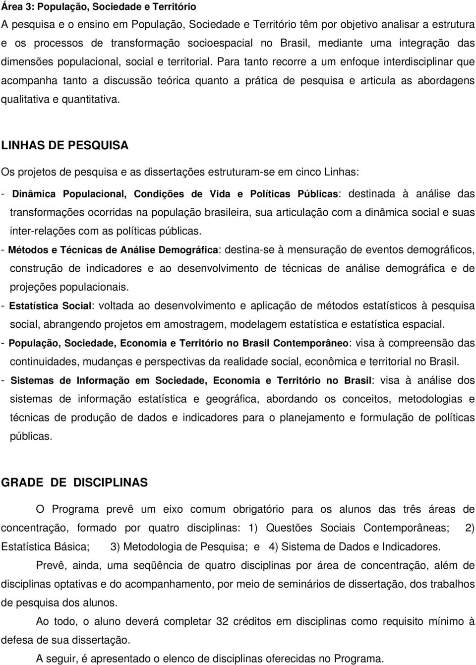 Para tanto recorre a um enfoque interdisciplinar que acompanha tanto a discussão teórica quanto a prática de pesquisa e articula as abordagens qualitativa e quantitativa.