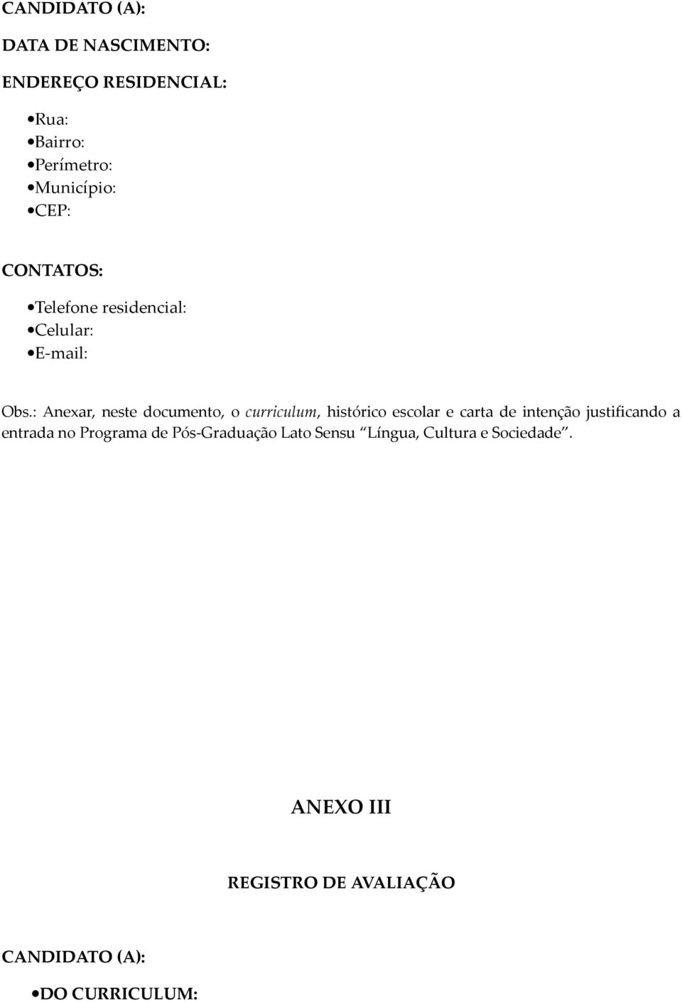 : Anexar, neste documento, o curriculum, histórico escolar e carta de intenção justificando a