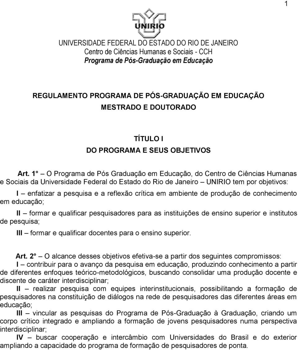 1 O Programa de Pós Graduação em Educação, do Centro de Ciências Humanas e Sociais da Universidade Federal do Estado do Rio de Janeiro UNIRIO tem por objetivos: I enfatizar a pesquisa e a reflexão