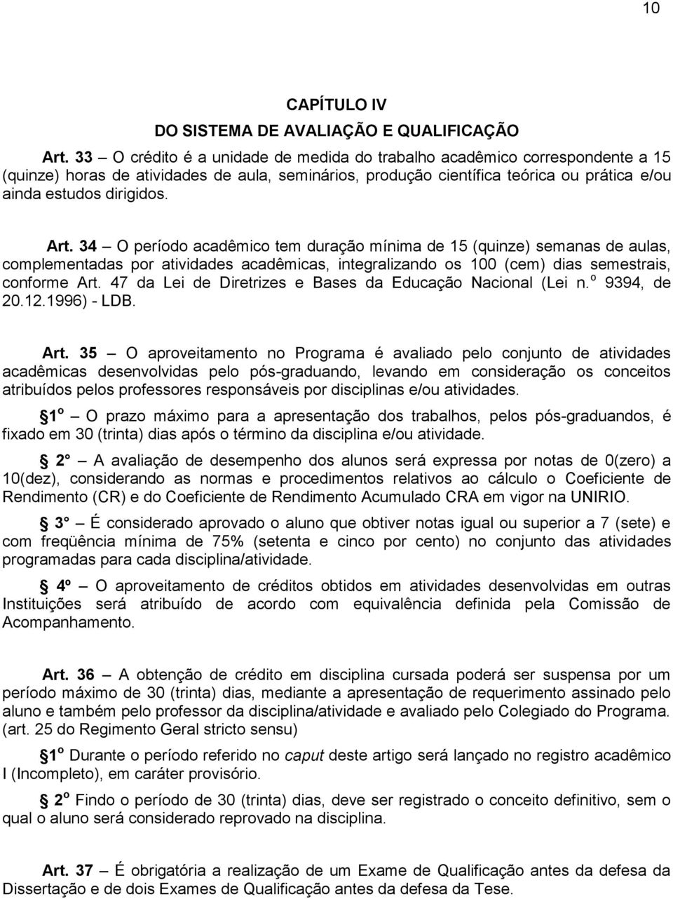 34 O período acadêmico tem duração mínima de 15 (quinze) semanas de aulas, complementadas por atividades acadêmicas, integralizando os 100 (cem) dias semestrais, conforme Art.