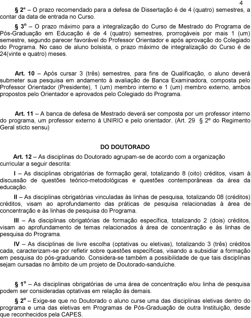 Professor Orientador e após aprovação do Colegiado do Programa. No caso de aluno bolsista, o prazo máximo de integralização do Curso é de 24(vinte e quatro) meses. Art.