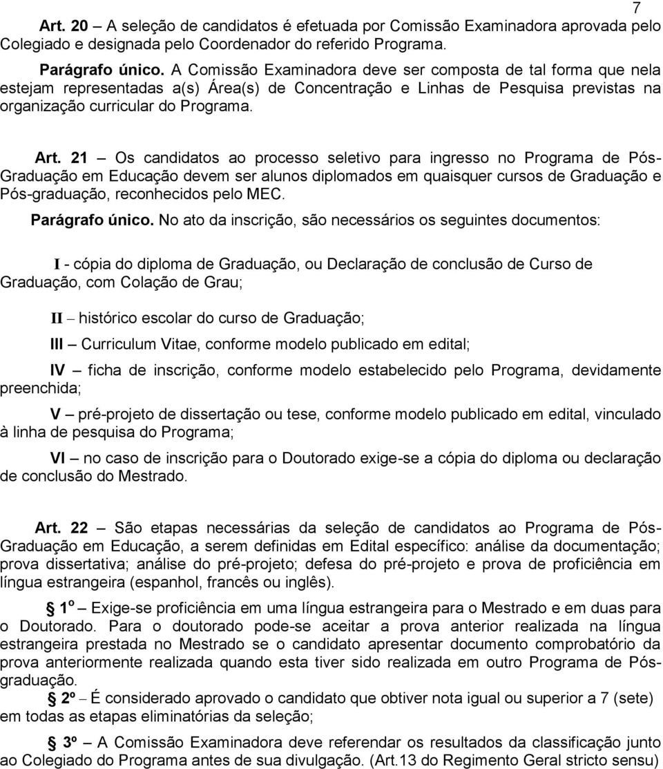 21 Os candidatos ao processo seletivo para ingresso no Programa de Pós- Graduação em Educação devem ser alunos diplomados em quaisquer cursos de Graduação e Pós-graduação, reconhecidos pelo MEC.