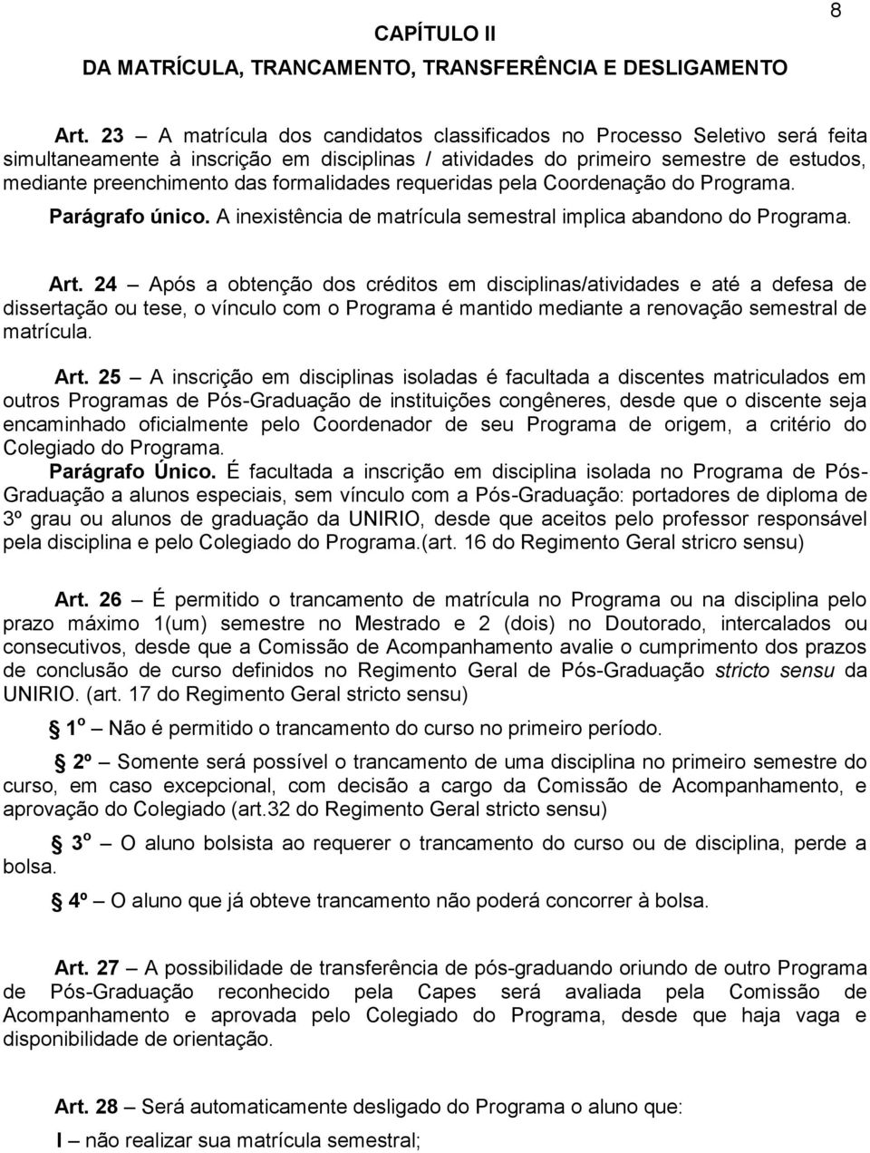 formalidades requeridas pela Coordenação do Programa. Parágrafo único. A inexistência de matrícula semestral implica abandono do Programa. Art.