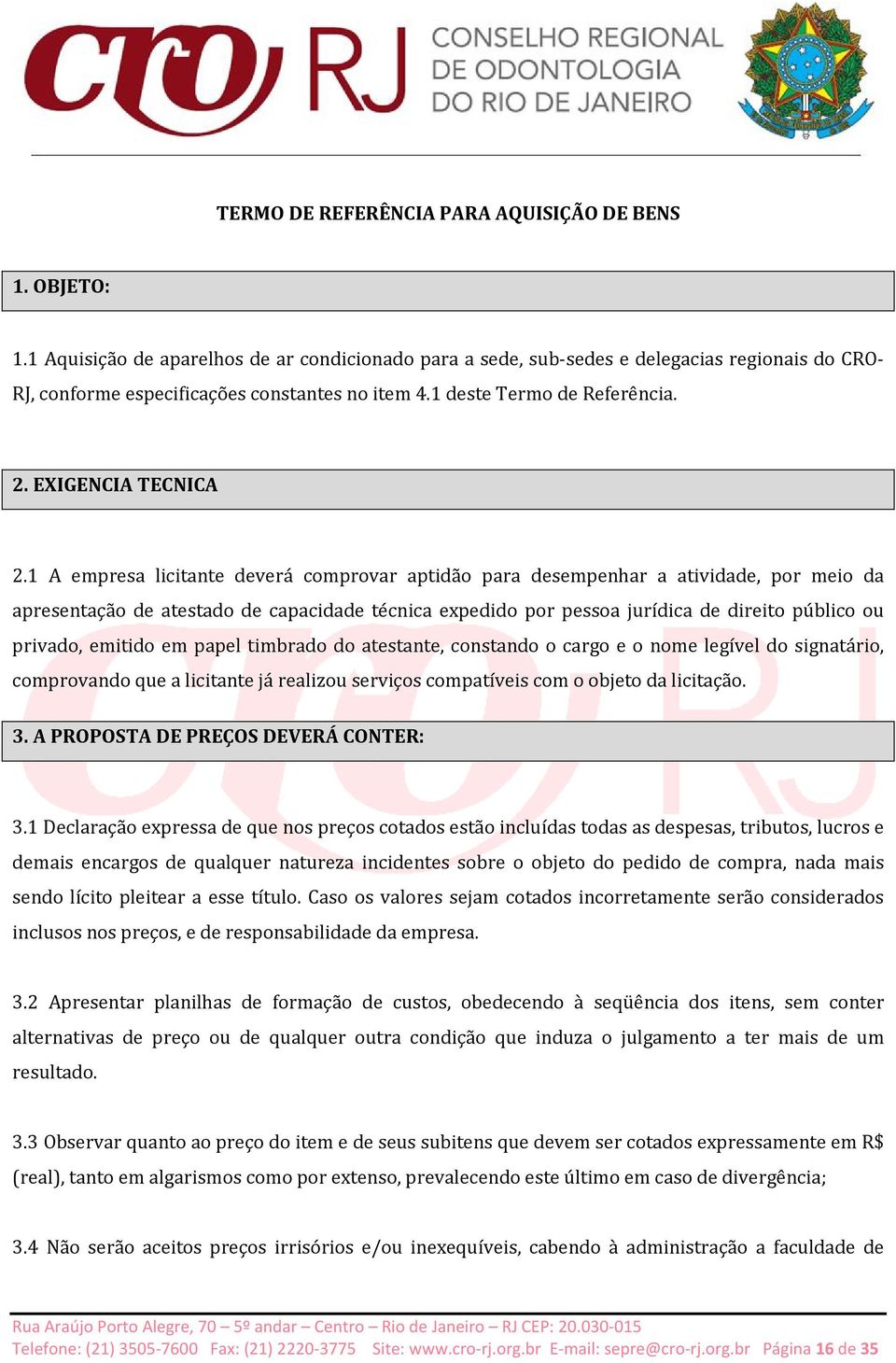 1 A empresa licitante deverá comprovar aptidão para desempenhar a atividade, por meio da apresentação de atestado de capacidade técnica expedido por pessoa jurídica de direito público ou privado,