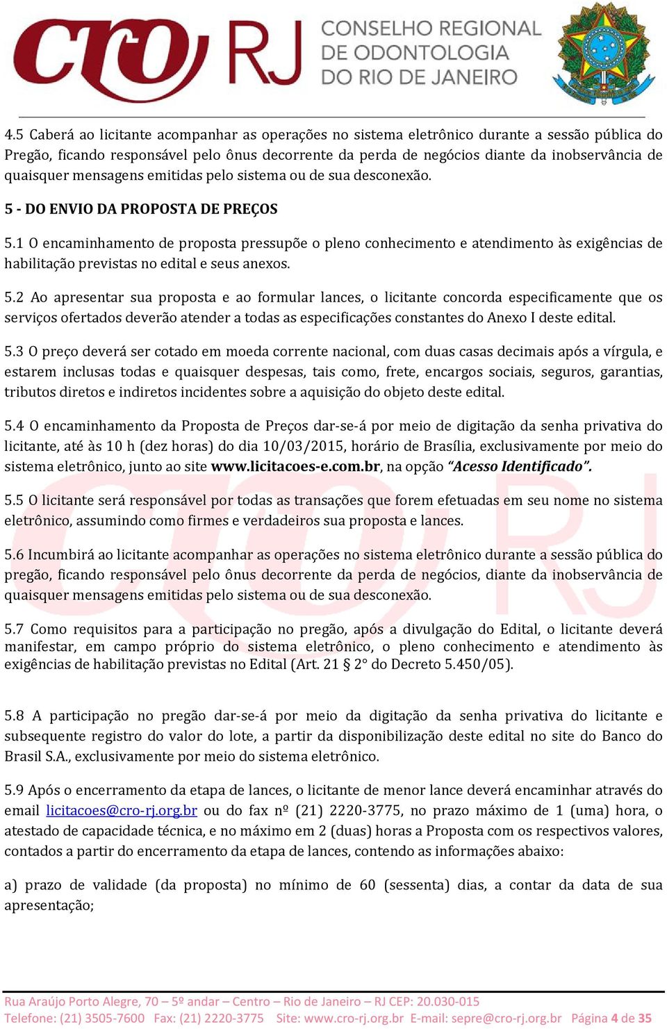 1 O encaminhamento de proposta pressupõe o pleno conhecimento e atendimento às exigências de habilitação previstas no edital e seus anexos. 5.