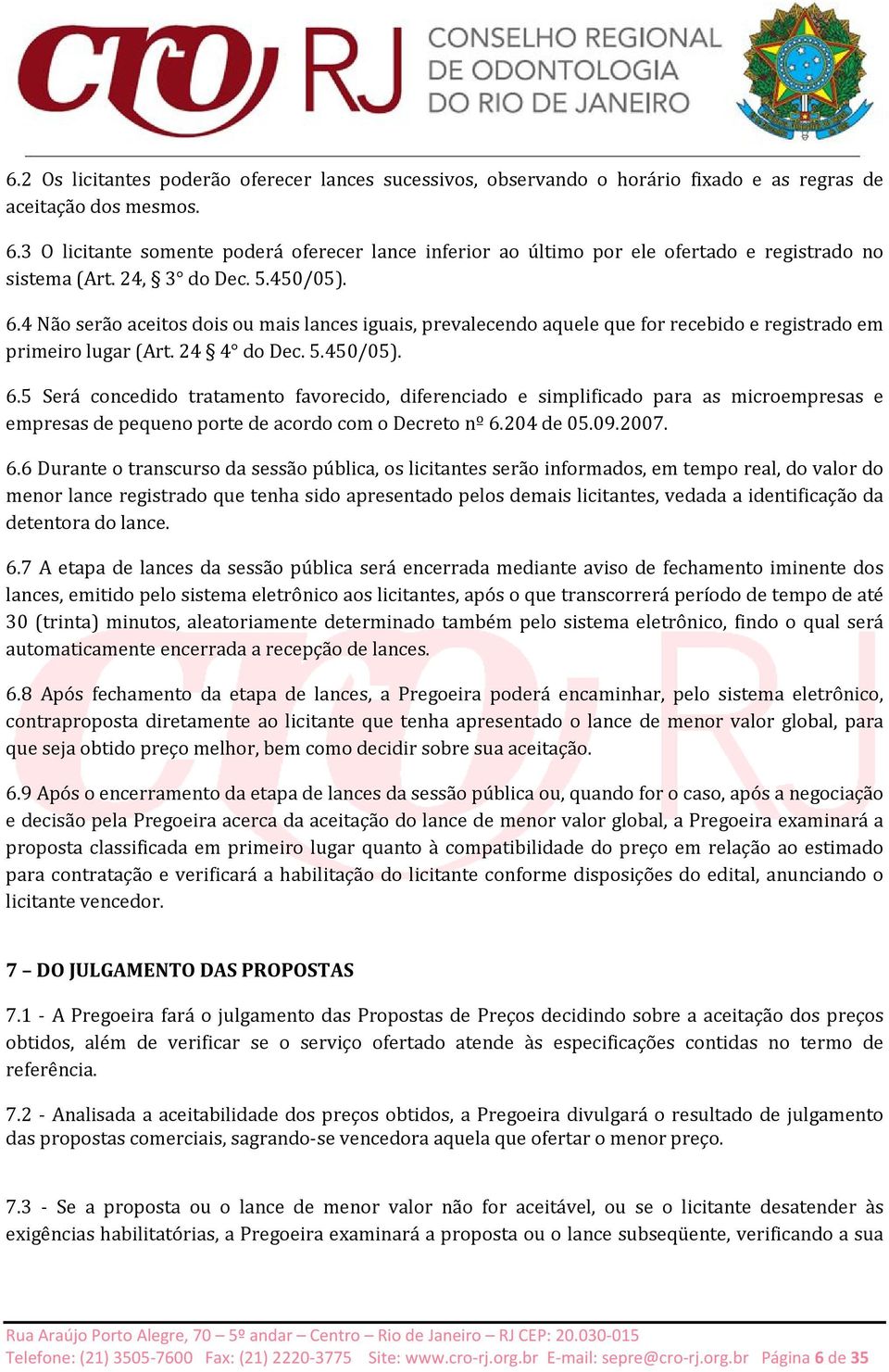 4 Não serão aceitos dois ou mais lances iguais, prevalecendo aquele que for recebido e registrado em primeiro lugar (Art. 24 4 do Dec. 5.450/05). 6.