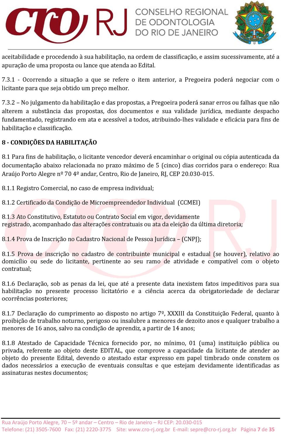 2 No julgamento da habilitação e das propostas, a Pregoeira poderá sanar erros ou falhas que não alterem a substância das propostas, dos documentos e sua validade jurídica, mediante despacho