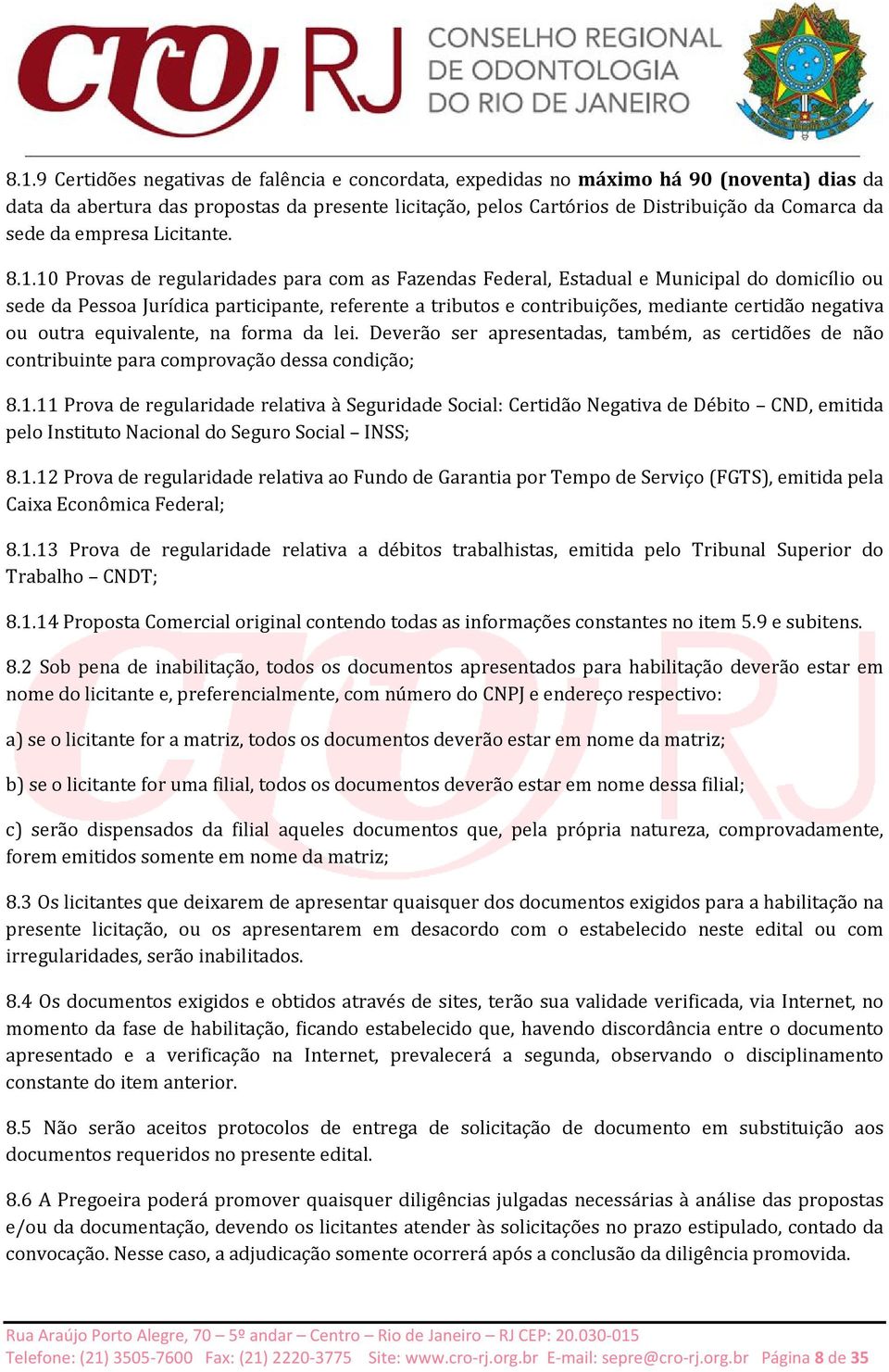 10 Provas de regularidades para com as Fazendas Federal, Estadual e Municipal do domicílio ou sede da Pessoa Jurídica participante, referente a tributos e contribuições, mediante certidão negativa ou