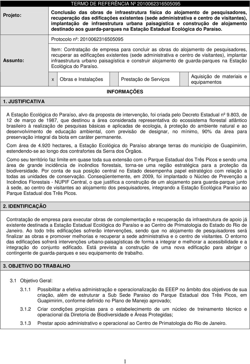 Protocolo nº: 2010062316505095 Assunto: Item: Contratação de empresa para concluir as obras do alojamento de pesquisadores, recuperar as edificações existentes (sede administrativa e centro de