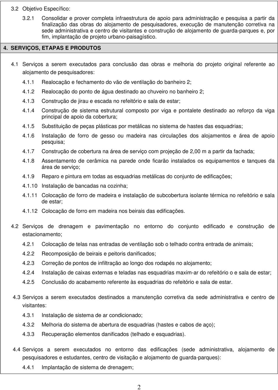 SERVIÇOS, ETAPAS E PRODUTOS 4.1 Serviços a serem executados para conclusão das obras e melhoria do projeto original referente ao alojamento de pesquisadores: 4.1.1 Realocação e fechamento do vão de ventilação do banheiro 2; 4.