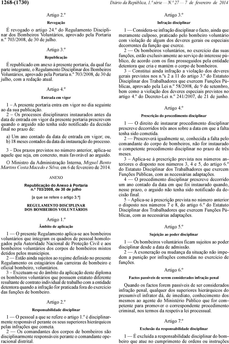 º Republicação É republicado em anexo à presente portaria, da qual faz parte integrante, o Regulamento Disciplinar dos Bombeiros Voluntários, aprovado pela Portaria n.