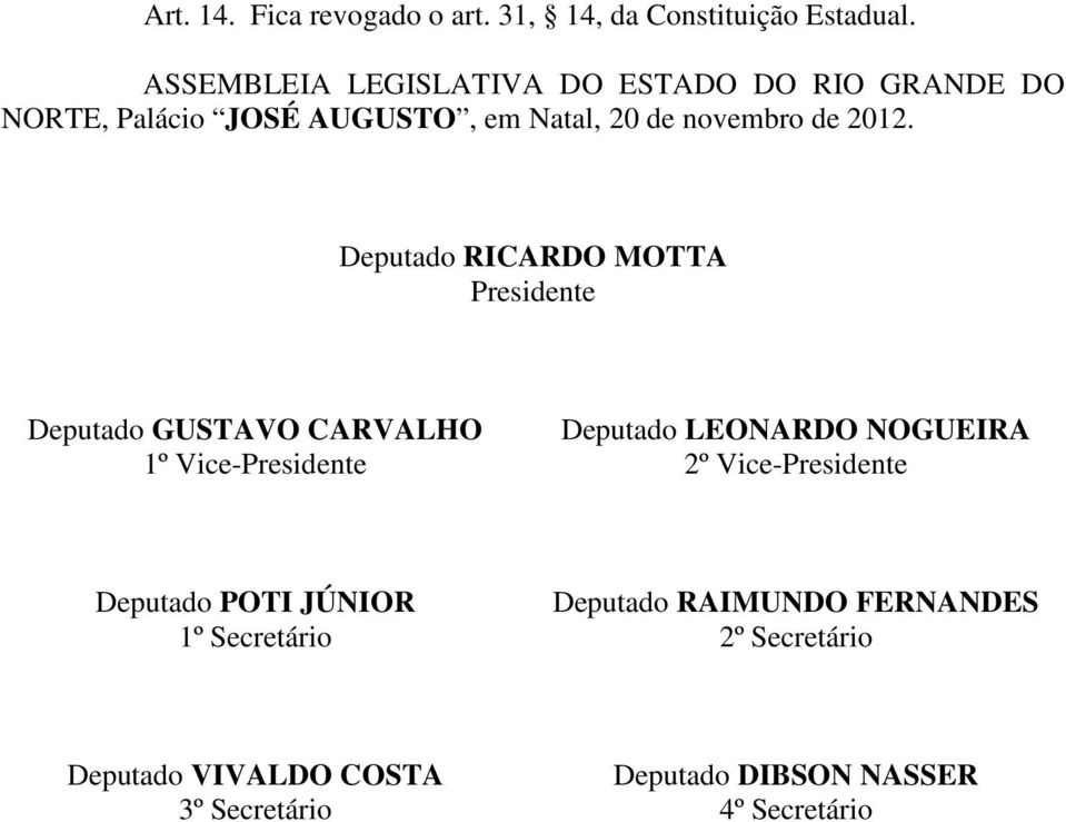 Deputado RICARDO MOTTA Presidente Deputado GUSTAVO CARVALHO 1º Vice-Presidente Deputado LEONARDO NOGUEIRA 2º