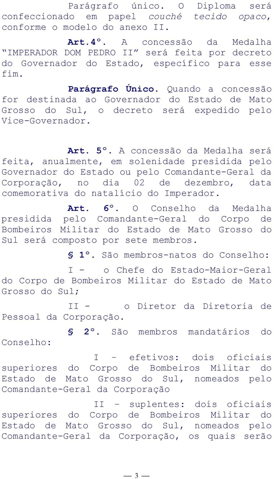 Quando a concessão for destinada ao Governador do Estado de Mato Grosso do Sul, o decreto será expedido pelo Vice-Governador. Art. 5º.