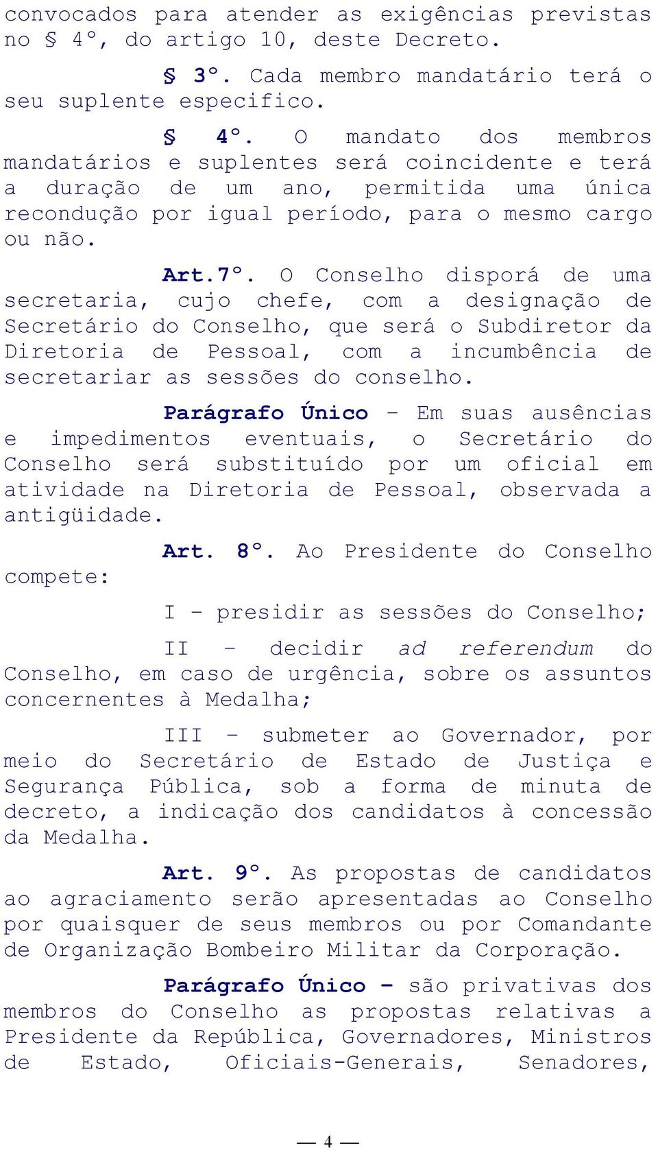 O mandato dos membros mandatários e suplentes será coincidente e terá a duração de um ano, permitida uma única recondução por igual período, para o mesmo cargo ou não. Art.7º.