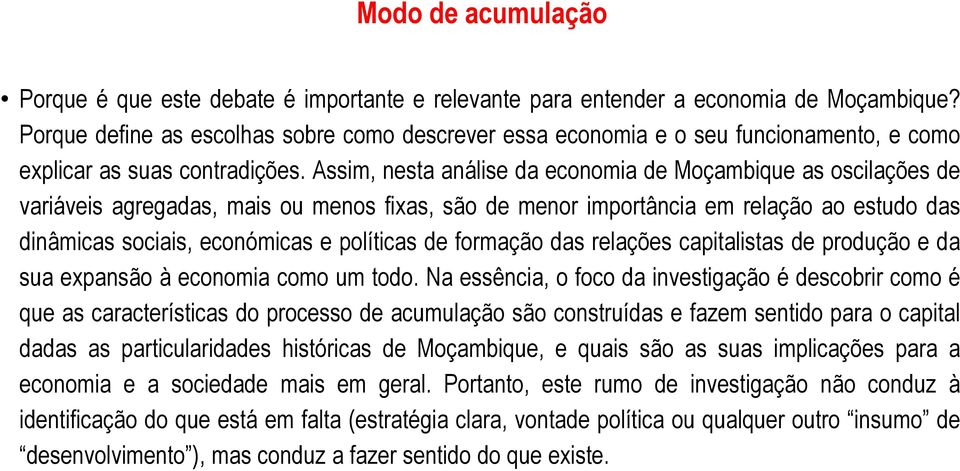 Assim, nesta análise da economia de Moçambique as oscilações de variáveis agregadas, mais ou menos fixas, são de menor importância em relação ao estudo das dinâmicas sociais, económicas e políticas