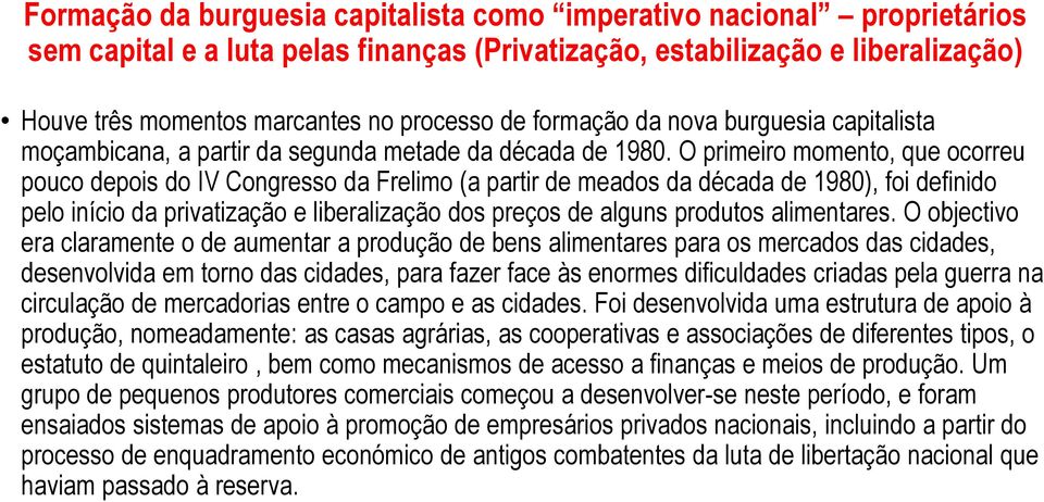 O primeiro momento, que ocorreu pouco depois do IV Congresso da Frelimo (a partir de meados da década de 1980), foi definido pelo início da privatização e liberalização dos preços de alguns produtos