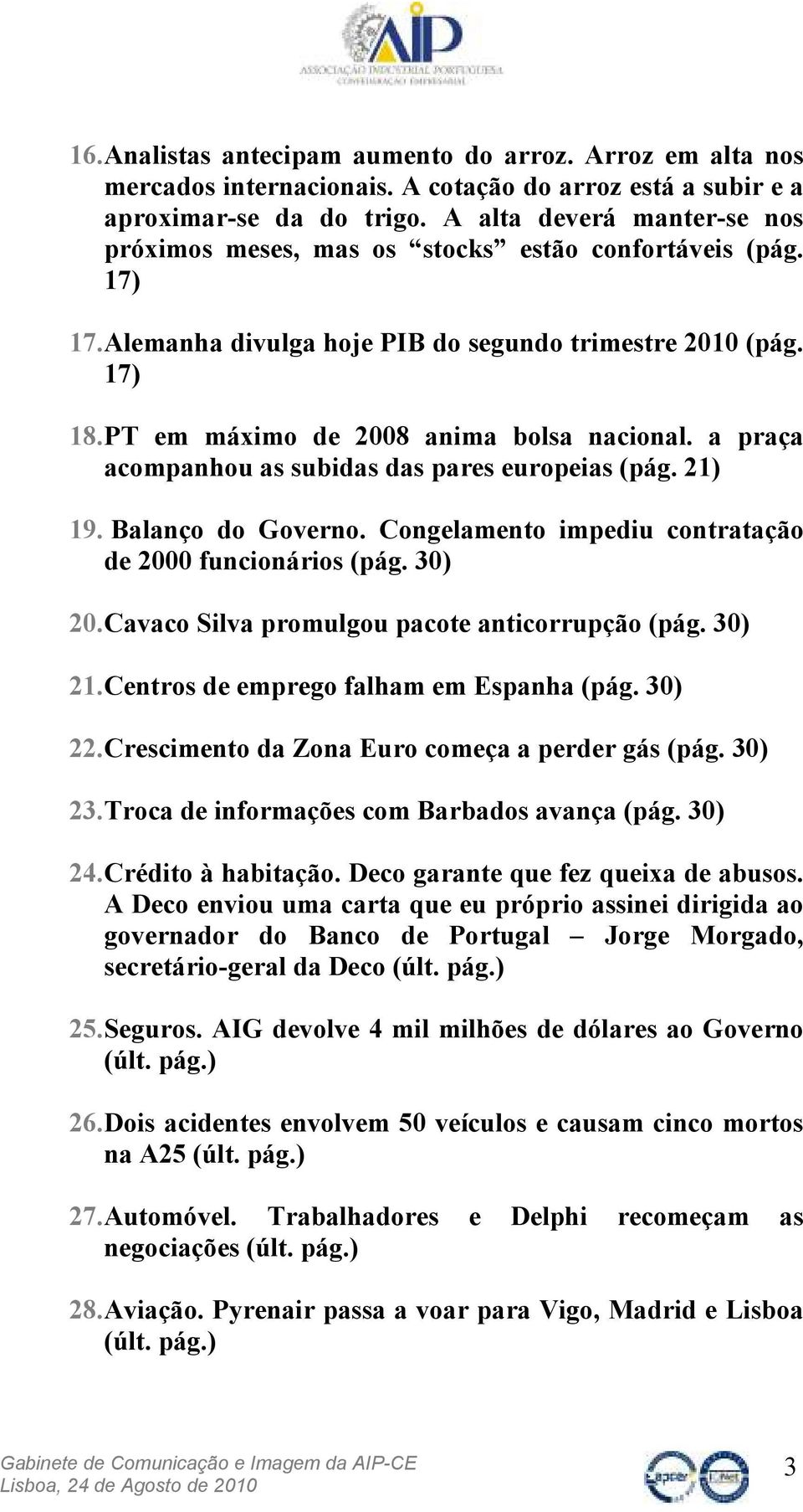 a praça acompanhou as subidas das pares europeias (pág. 21) 19. Balanço do Governo. Congelamento impediu contratação de 2000 funcionários (pág. 30) 20.