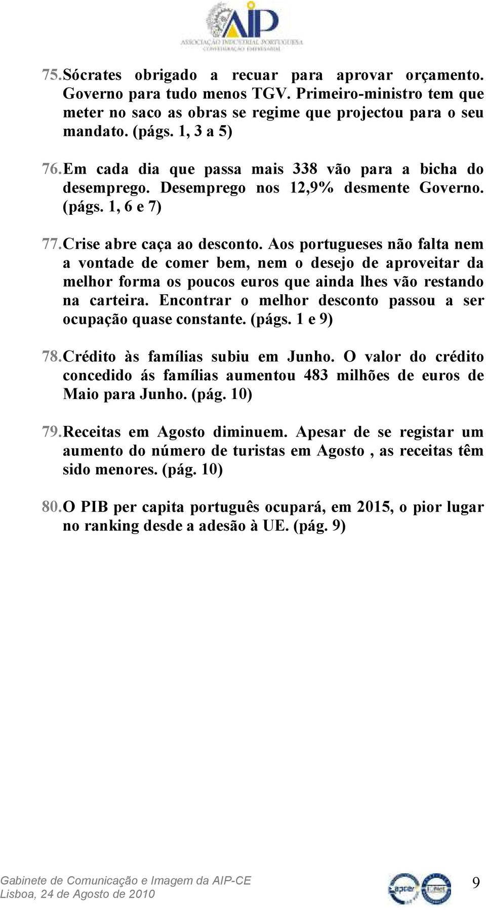 Aos portugueses não falta nem a vontade de comer bem, nem o desejo de aproveitar da melhor forma os poucos euros que ainda lhes vão restando na carteira.