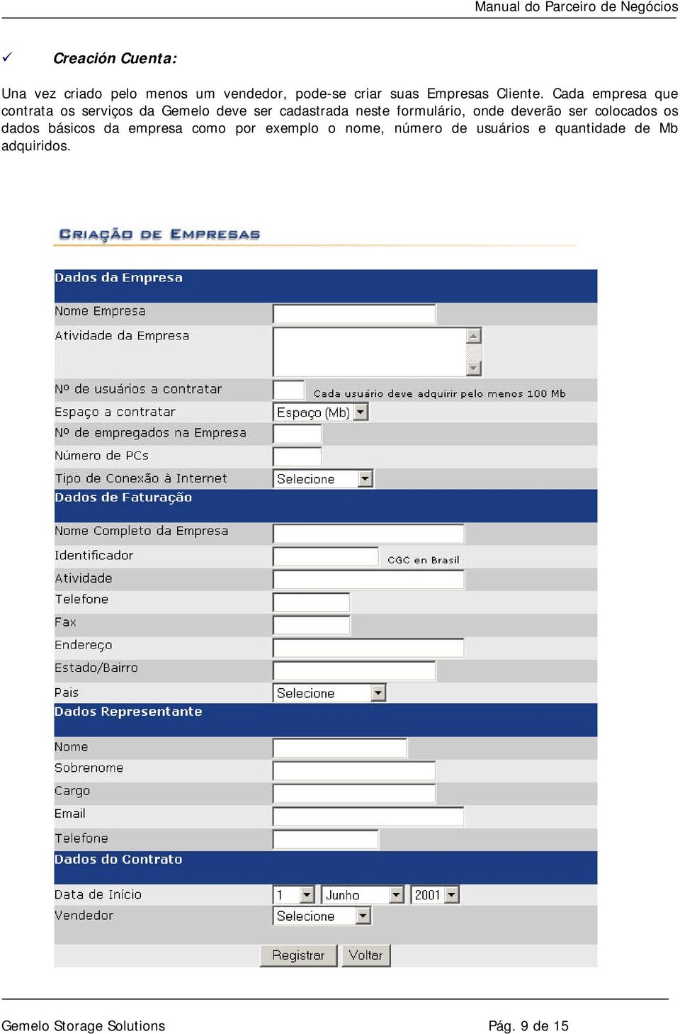 Cada empresa que contrata os serviços da Gemelo deve ser cadastrada neste formulário,