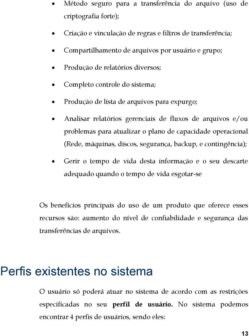 operacional (Rede, máquinas, discos, segurança, backup, e contingência); Gerir o tempo de vida desta informação e o seu descarte adequado quando o tempo de vida esgotar-se Os benefícios principais do