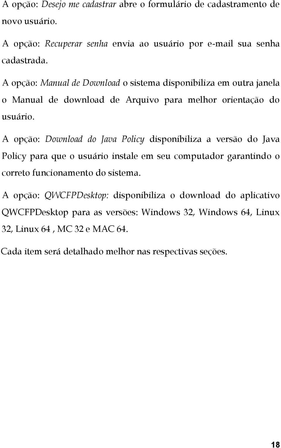 A opção: Download do Java Policy disponibiliza a versão do Java Policy para que o usuário instale em seu computador garantindo o correto funcionamento do sistema.