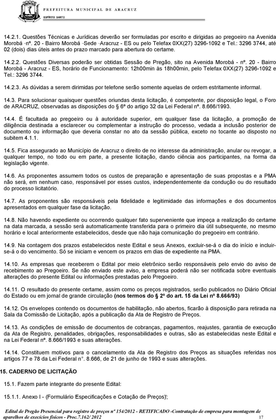 20 - Bairro Morobá - Aracruz - ES, horário de Funcionamento: 12h00min às 18h00min, pelo Telefax 0XX(27) 32