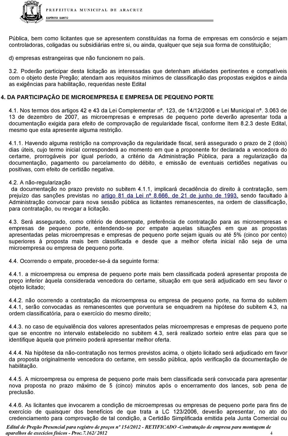 Poderão participar desta licitação as interessadas que detenham atividades pertinentes e compatíveis com o objeto deste Pregão; atendam aos requisitos mínimos de classificação das propostas exigidos