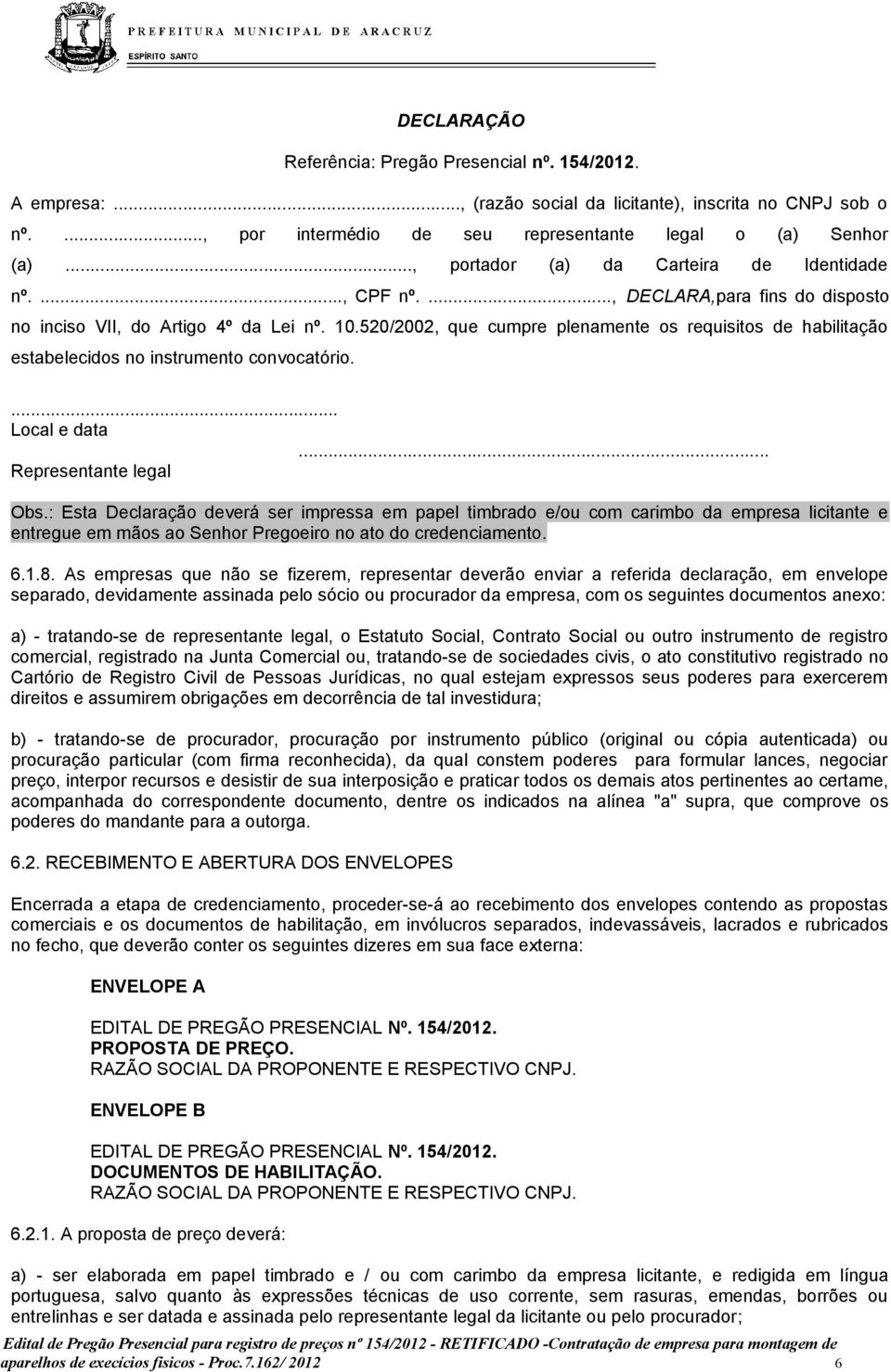 520/2002, que cumpre plenamente os requisitos de habilitação estabelecidos no instrumento convocatório.... Local e data... Representante legal Obs.