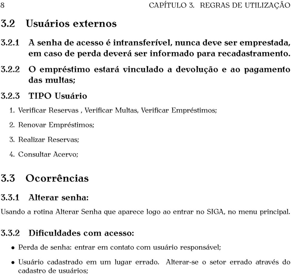 Renovar Empréstimos; 3. Realizar Reservas; 4. Consultar Acervo; 3.3 Ocorrências 3.3.1 Alterar senha: Usando a rotina Alterar Senha que aparece logo ao entrar no SIGA, no menu principal.