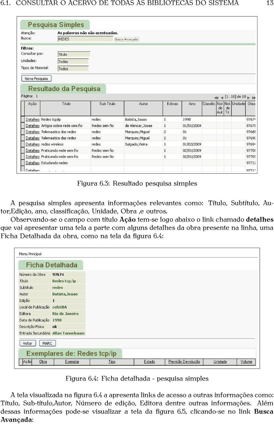 Observando-se o campo com título Ação tem-se logo abaixo o link chamado detalhes que vai apresentar uma tela a parte com alguns detalhes da obra presente na linha, uma Ficha Detalhada da obra,