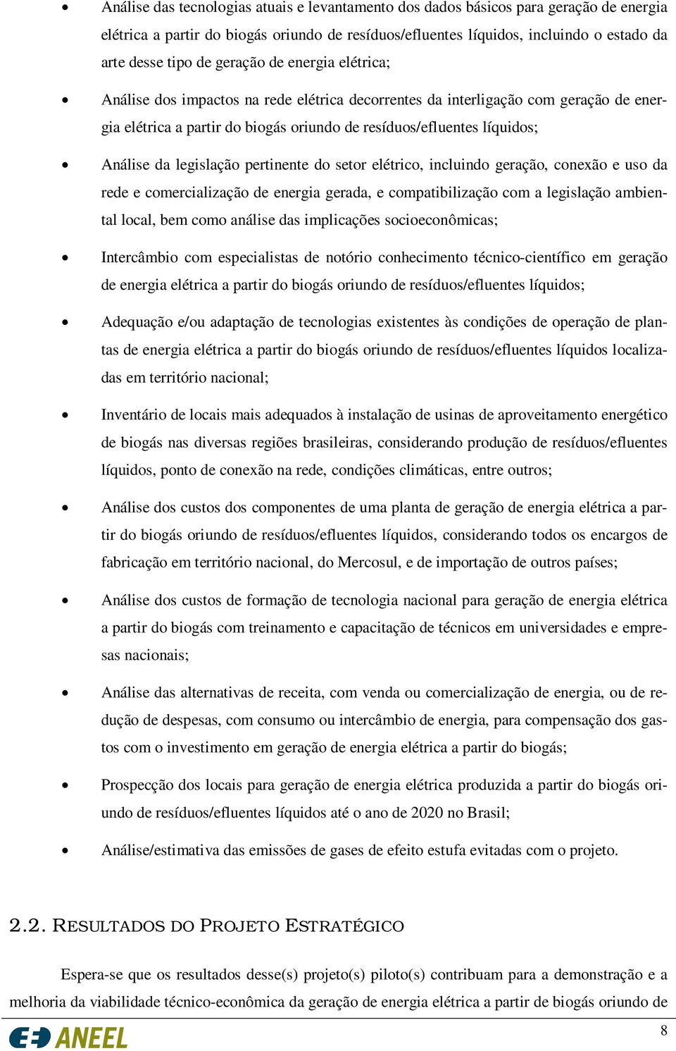 legislação pertinente do setor elétrico, incluindo geração, conexão e uso da rede e comercialização de energia gerada, e compatibilização com a legislação ambiental local, bem como análise das