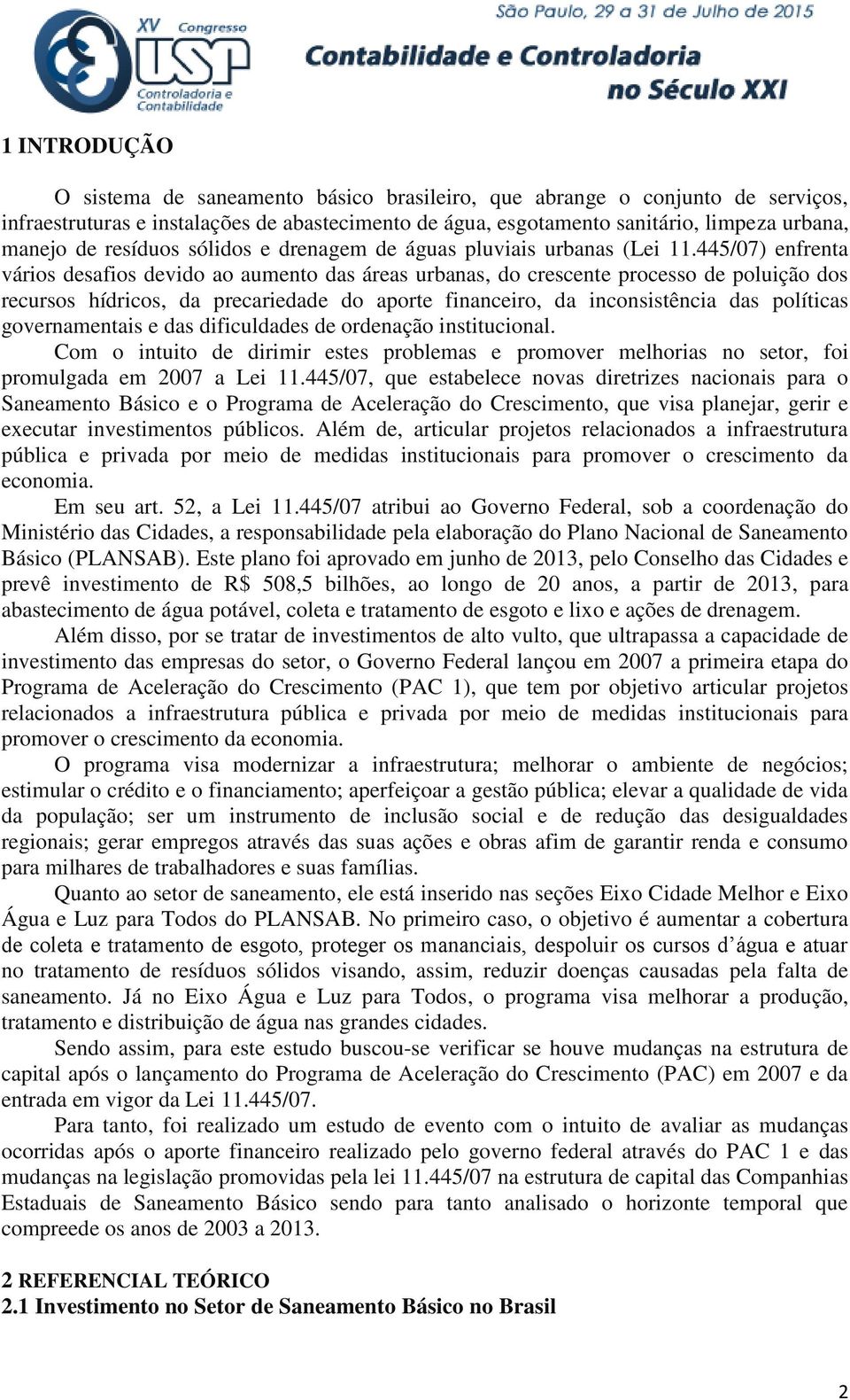 445/07) enfrenta vários desafios devido ao aumento das áreas urbanas, do crescente processo de poluição dos recursos hídricos, da precariedade do aporte financeiro, da inconsistência das políticas