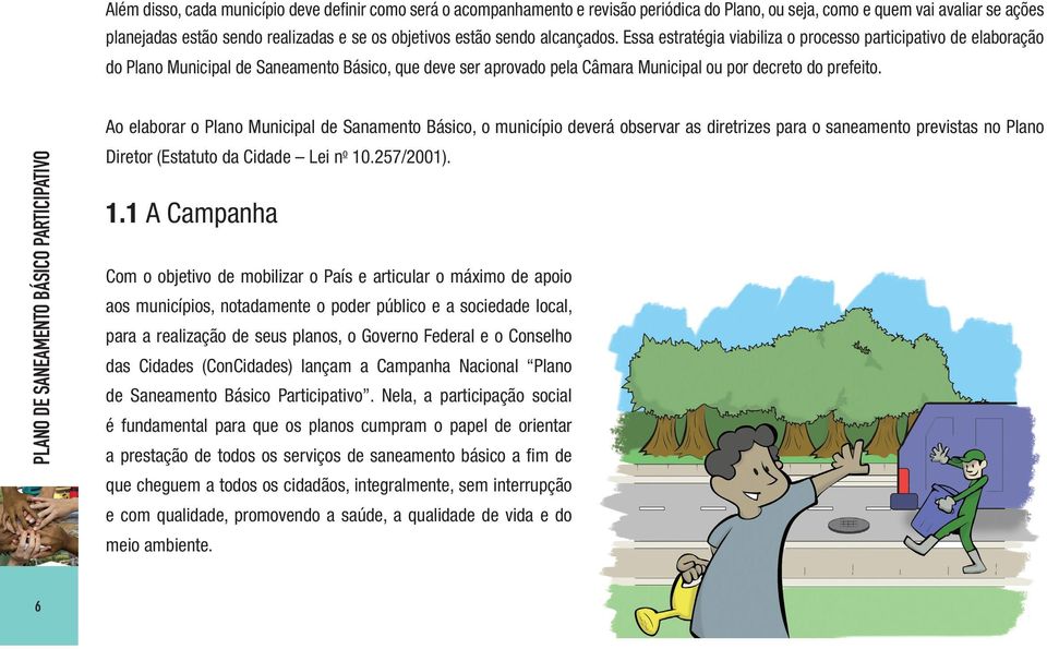 PLANO DE SANEAMENTO BÁSICO PARTICIPATIVO Ao elaborar o plano Municipal de sanamento Básico, o município deverá observar as diretrizes para o saneamento previstas no plano diretor (estatuto da Cidade